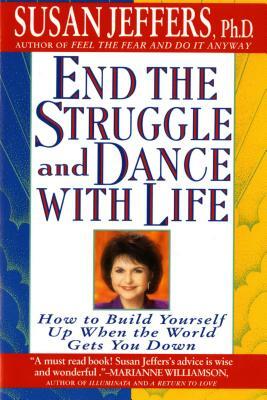 End the Struggle and Dance with Life: How to Build Yourself Up When the World Gets You Down by Susan Jeffers