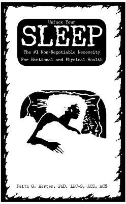 Unfuck Your Sleep: The #1 Non-Negotiable Necessity for Emotional and Physical Health by Faith G. Harper