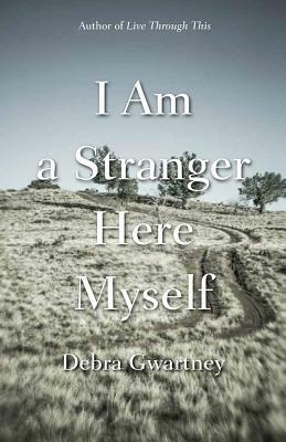 I Am a Stranger Here Myself by Debra Gwartney