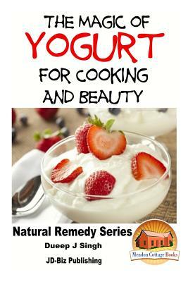 The Magic of Yogurt For Cooking and Beauty by Dueep Jyot Singh, John Davidson