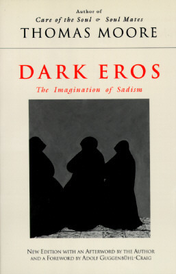 Dark Eros: The Imagination of Sadism by Thomas Moore
