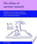 The Ethics of Survivor Research: Guidelines for the Ethical Conduct of Research Carried Out by Mental Health Service Users and Survivors by Alison Faulkner