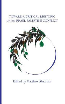 Toward a Critical Rhetoric on the Israel-Palestine Conflict by Matthew Abraham