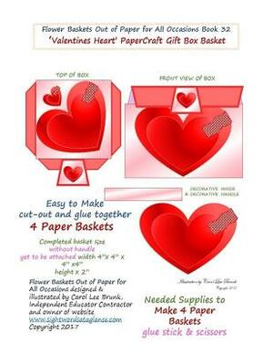 Flower Baskets Out of Paper for All Occasions Book 32: Valentines Heart PaperCraft Gift Box Basket by Carol Lee Brunk