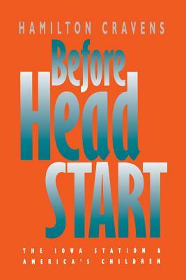 Before Head Start: The Iowa Station and America's Children by Hamilton Cravens