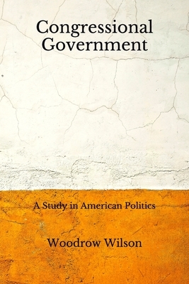 Congressional Government: A Study in American Politics (Aberdeen Classics Collection) by Woodrow Wilson