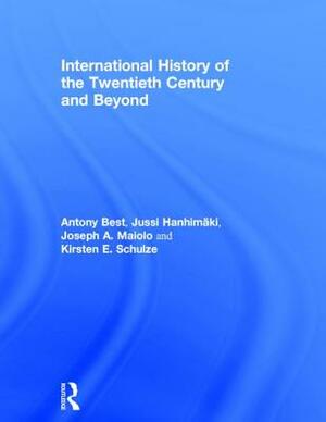 International History of the Twentieth Century and Beyond by Jussi Hanhimaki, Joseph A. Maiolo, Antony Best