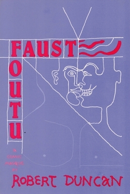 Faust Foutu: A Comic Masque by Robert Duncan