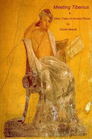 Meeting Tiberius and Other Roman Tales by Clodia Metelli