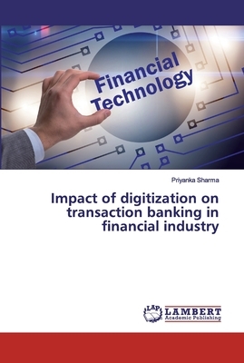 Impact of digitization on transaction banking in financial industry by Priyanka Sharma