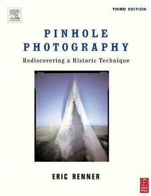 Pinhole Photography: Rediscovering a Historic Technique by Eric Renner