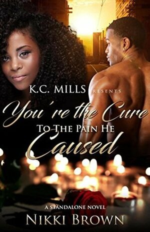 You're The Cure To The Pain He Caused by Nikki Brown