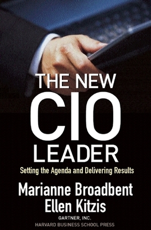 The New CIO Leader: Setting the Agenda and Delivering Results by Ellen Kitzis, Marianne Broadbent