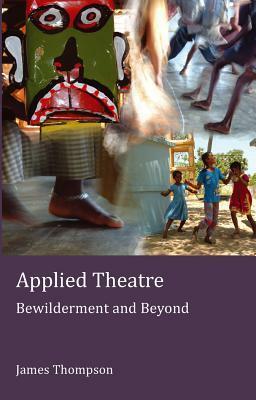 Applied Theatre: Bewilderment and Beyond by James Thompson