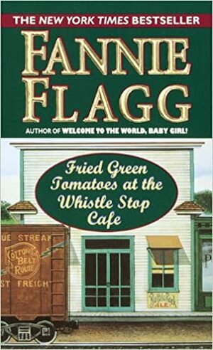 Fried Green Tomatoes at the Whistle Stop Cafe by Fannie Flagg