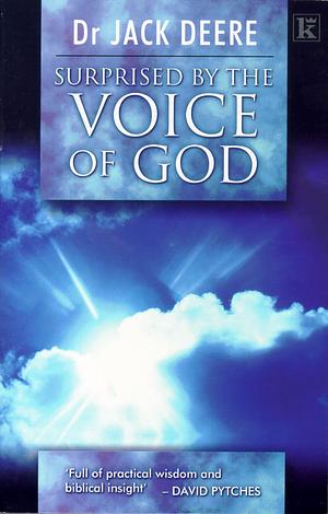 Surprised by the Voice of God: How God Speaks Today Through Prophecies, Dreams, and Visions by Jack Deere