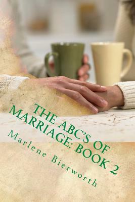 The ABC'S of Marriage: Book 2: Marriage Tips/Worksheets from the Letter "A" by Marlene Bierworth