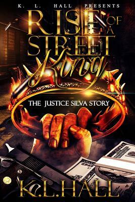 Rise of a Street King: The Justice Silva Story by K.L. Hall