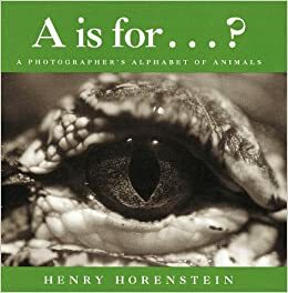 A Is for . . . ?: A Photographer's Alphabet of Animals by Henry Horenstein