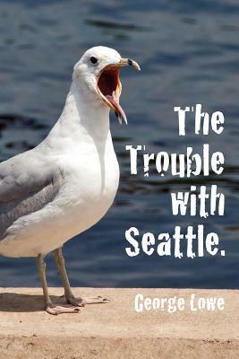 Trouble with Seattle by George Lowe