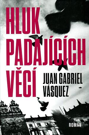 Hluk padajících věcí by Juan Gabriel Vásquez