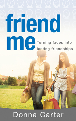 Friend Me: Turning Faces Into Lasting Relationships by Donna Carter