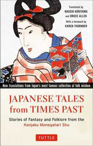 Japanese Tales from Times Past: Stories of Fantasy and Folklore from the Konjaku Monogatari Shu by Karen Thornber, Bruce Allen, Naoshi Koriyama