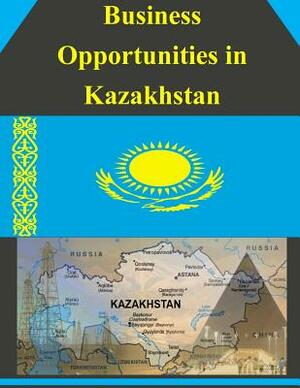 Business Opportunities in Kazakhstan by U. S. Department of Commerce