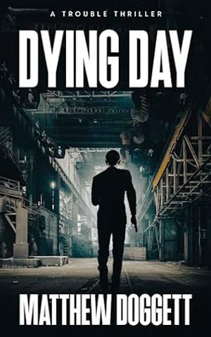 Dying Day: A Trouble Thriller by Matthew Doggett