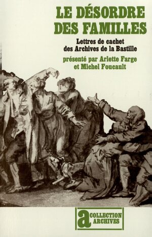 Le Désordre des familles. Lettres de cachet des Archives de la Bastille au XVIIIᵉ siècle by Arlette Farge, Michel Foucault