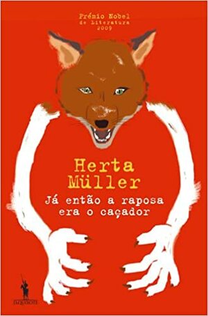 Já Então A Raposa Era O Caçador by Herta Müller