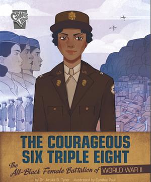 The Courageous Six Triple Eight: The All-Black Female Battalion of World War II by Artika R. Tyner