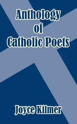 Anthology of Catholic Poets by Joyce Kilmer