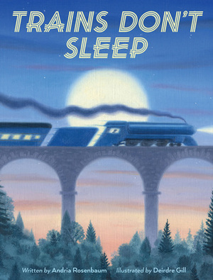 Trains Don't Sleep by Andria Warmflash Rosenbaum, Deirdre Gill