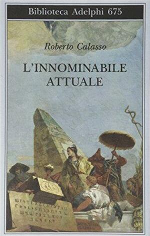 L'innominabile attuale by Richard Dixon, Roberto Calasso