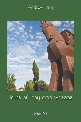 Tales of Troy and Greece: Large Print by Andrew Lang