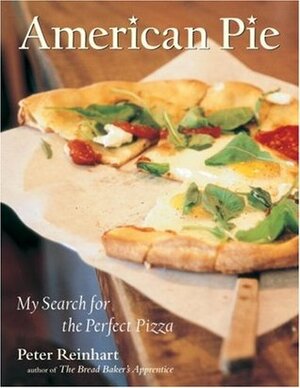 American Pie: My Search for the Perfect Pizza by Peter Reinhart