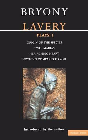 Plays 1: Origin of the Species / Two Marias / Her Aching Heart / Nothing Compares to You by Bryony Lavery