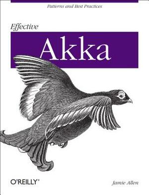 Effective Akka: Patterns and Best Practices by Jamie Allen