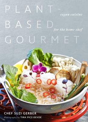 Plant-Based Gourmet: Vegan Cuisine for the Home Chef by Tina Picz-Devoe, Suzannah Gerber