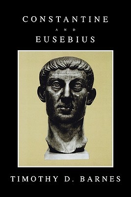 Constantine and Eusebius by Timothy D. Barnes
