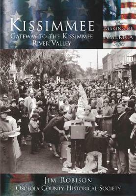 Kissimmee: Gateway to the Kissimmee River Valley by Osceola County Historical Society, Jim Robison