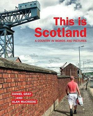 This is Scotland: A Country in Words and Pictures by Alan McCredie, Daniel Gray