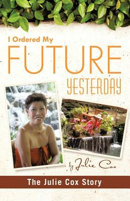 I Ordered My Future Yesterday: The Julie Cox Story by Julie Cox