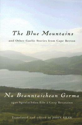 The Blue Mountains and Other Gaelic Stories from Cape Breton: Na Beanntaichean Gorma Agus Sgeulachdan Eile ? Ceap Breatainn by John Shaw