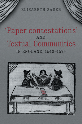 'paper-Contestations' and Textual Communities in England, 1640-1675 by Elizabeth Sauer