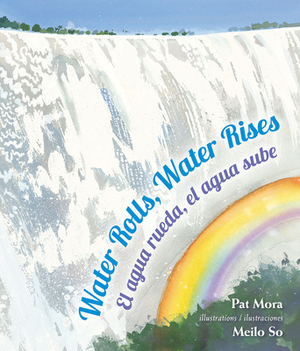 Water Rolls, Water Rises/El Agua Rueda, el Agua Sube by Pat Mora