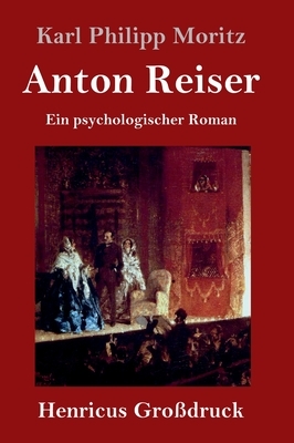Anton Reiser (Großdruck): Ein psychologischer Roman by Karl Philipp Moritz