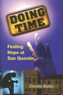 Doing Time: Finding Hope at San Quentin by Dennis Burke