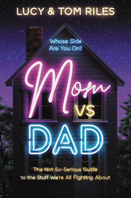 Mom vs. Dad: The Not-So-Serious Guide to the Stuff We're All Fighting about by Tom Riles, Lucy Riles